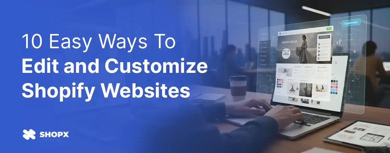 10 Easy Ways To Edit and Customize Shopify Websites