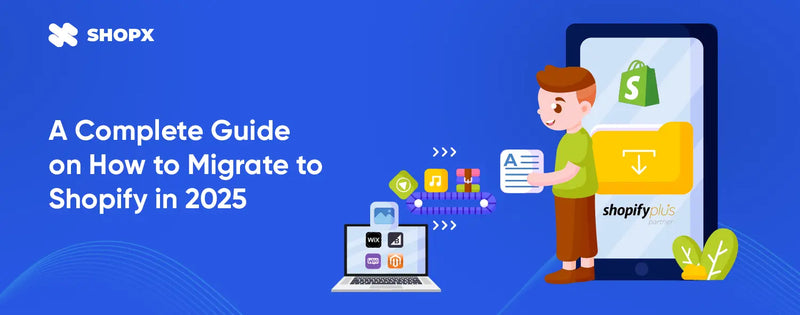 A Complete Guide on How to Migrate to Shopify in 2025